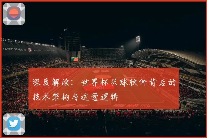 深度解读：世界杯买球软件背后的技术架构与运营逻辑