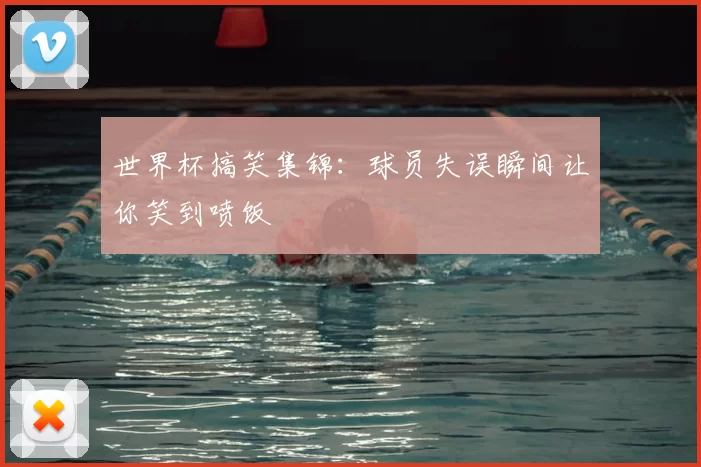 世界杯搞笑集锦:球员失误瞬间让你笑到喷饭
