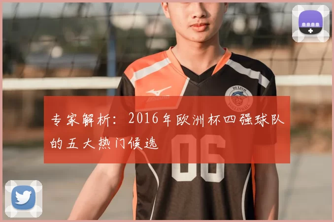 专家解析：2016年欧洲杯四强球队的五大热门候选