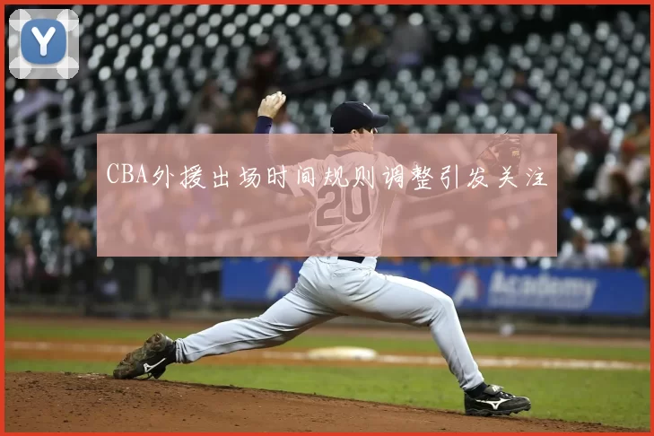 CBA外援出场时间规则调整引发关注