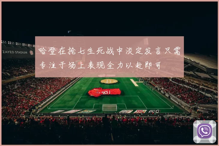 哈登在抢七生死战中淡定发言只需专注于场上表现全力以赴即可