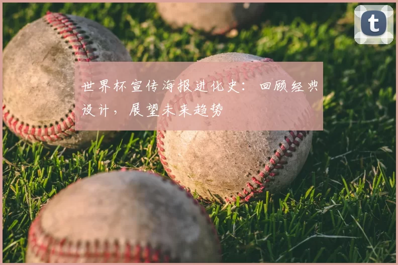 世界杯宣传海报进化史:回顾经典设计,展望未来趋势