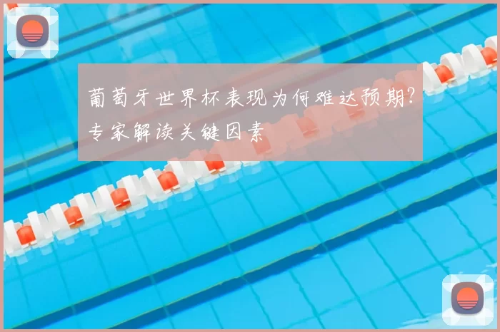 葡萄牙世界杯表现为何难达预期？专家解读关键因素